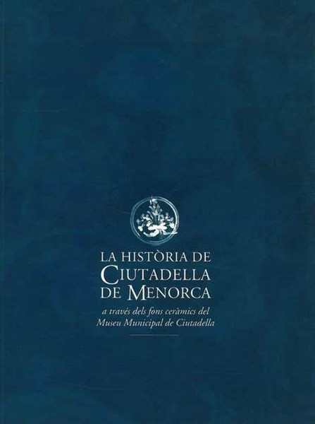 La història de Ciutadella de Menorca a través dels fons ceràmics del Museu Municipal de Ciutadella